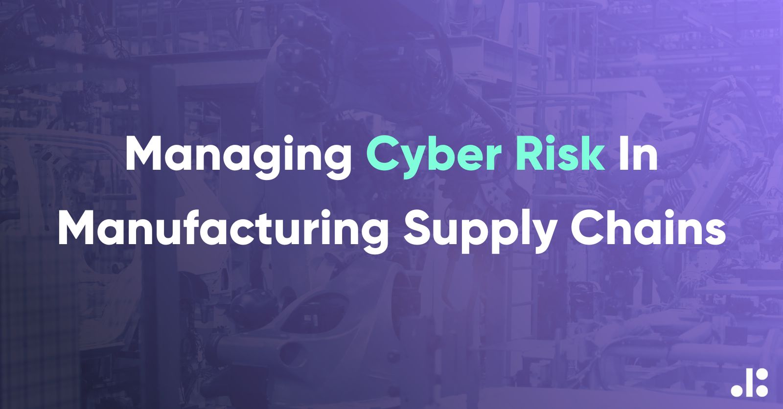 Managing Cyber Risk in Manufacturing Supply Chains